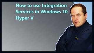 How to use Integration Services in Windows 10 Hyper V