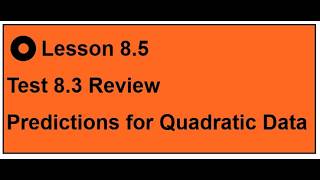 Lesson 8.5/ ALG1 TEST 8.3 REVIEW) MAKING PREDICTIONS FROM QUADRATIC DATA