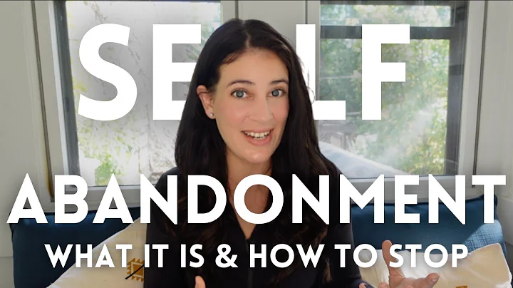 Self-Abandonment...  What It Is And How To Stop Do...