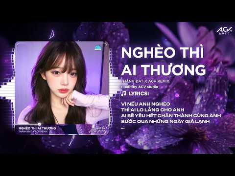 Nghèo Thì Ai Thương Remix (Hot Tóp Tóp) | Thành Đạt - Vì Nếu Anh Nghèo Thì Ai Lo Lắng Cho Anh Remix