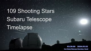 Timelapse of 109 shooting stars and meteors, in 2 hours from Subaru Telescope, Hawaii.