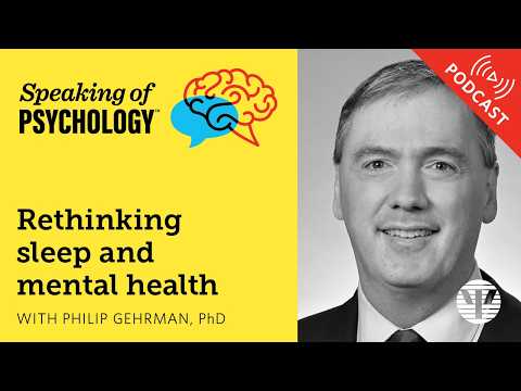 Rethinking sleep and mental health, with Philip Gehrman, PhD | Speaking of Psychology