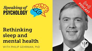 Rethinking sleep and mental health, with Philip Gehrman, PhD | Speaking of Psychology