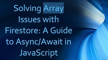 Solving Array Issues with Firestore: A Guide to Async/Await in JavaScript
