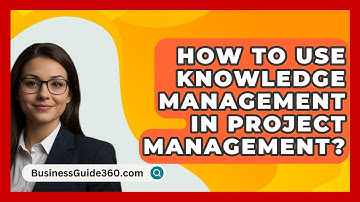 How To Use Knowledge Management In Project Management? - BusinessGuide360.com