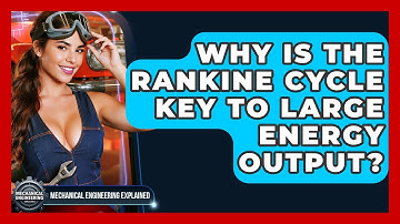 Why Is The Rankine Cycle Key To Large Energy Output? - Mechanical Engineering Explained
