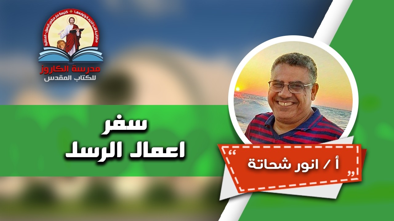 سفر اعمال الرسل _ أ/انور شحاتة  | مدرسة الكاروز للكتاب المقدس