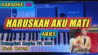 KARAOKE HARUSKAH AKU MATI - Arief || Nada Cewek/Female Version || Dangdut Koplo PA 600