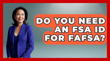 Do You Need An FSA ID For FAFSA? - The Student Loan Pros