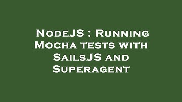 NodeJS : Running Mocha tests with SailsJS and Superagent