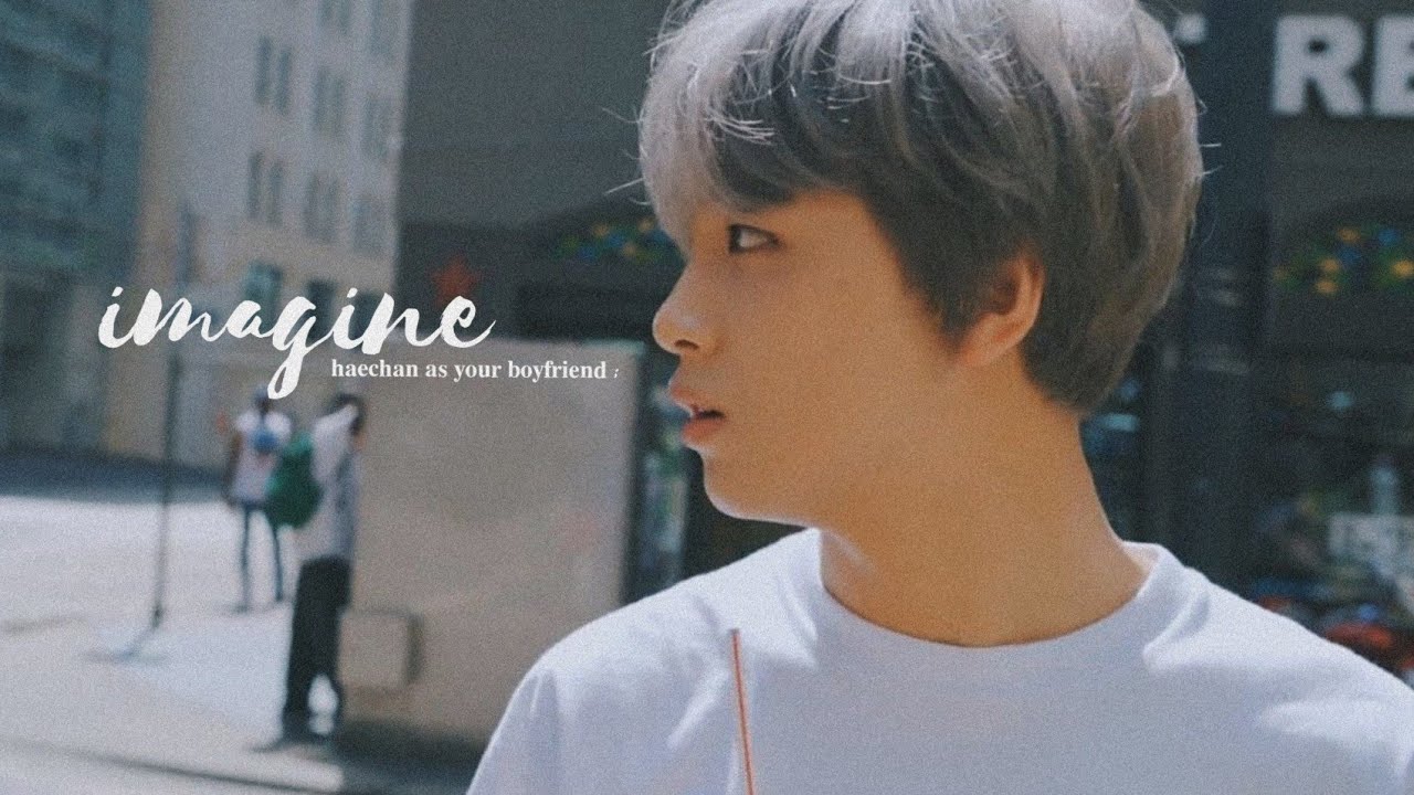 imagine; haechan as your boyfriend.