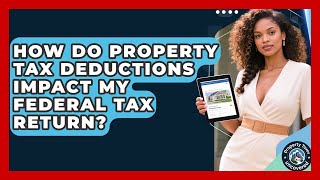 How Do Property Tax Deductions Impact My Federal Tax Return? | Property Taxes Uncovered News