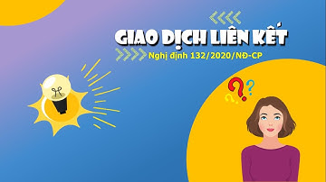 GIAO DỊCH LIÊN KẾT VÀ CÁC THỦ TỤC THUẾ LIÊN QUAN (NĐ132/2020/NĐ-CP)