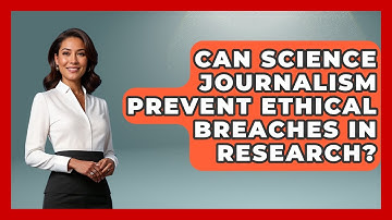 Can Science Journalism Prevent Ethical Breaches In Research? - Journalism Explained