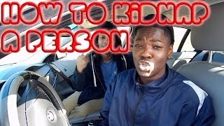 How To Kidnap A Person!!!!