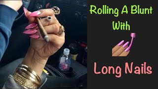 How To Roll The Perfect Blunt EVERYTIME!!! (With Long Nails)