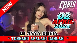 DJ AYYA OLIVIA TERBARU 2 APRIL 2024 APALAGI GASLAH