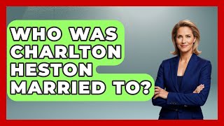 Who Was Charlton Heston Married To? - Im a 50s Baby