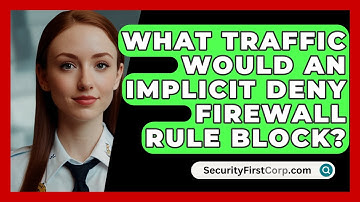 What Traffic Would An Implicit Deny Firewall Rule Block? - SecurityFirstCorp.com