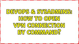 DevOps & SysAdmins: How to open VPN connection by command?