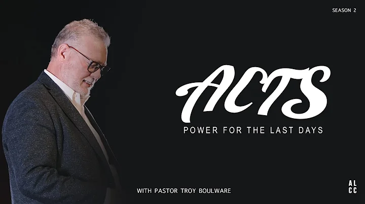 ACTS: Power For The Last Days - Pastor Troy Boulware