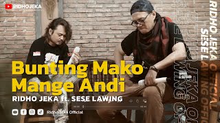 BUNTING MAKO MANGE ANDI - Ridho Jeka ft. Sese Lawing ( MV)