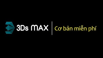 Học 3Ds Max Cơ Bản | Full Giáo trình Học 3Ds Max từ cơ bản, nâng cao