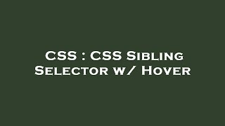 CSS : CSS Sibling Selector w/ Hover