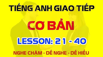 Hội thoại luyện nghe tiếng Anh giao tiếp cơ bản: bài 21 – 40 (chậm)