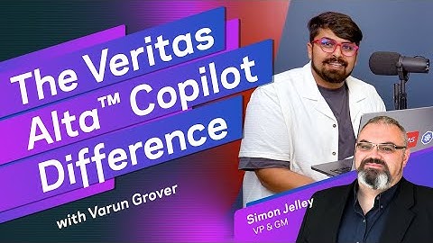 The Veritas Alta™ Copilot Difference with Varun Grover and Simon Jelley