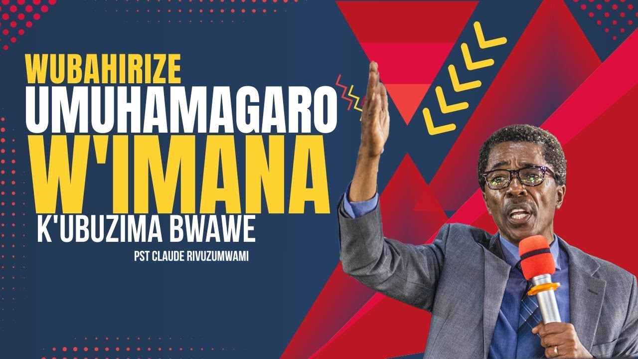 WUBAHIRIZE UMUHAMAGARO W'IMANA K'UBUZIMA BWAWE_Pst Claude Rivuzumwami