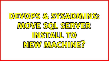 DevOps & SysAdmins: Move SQL server install to new machine? (2 Solutions!!)