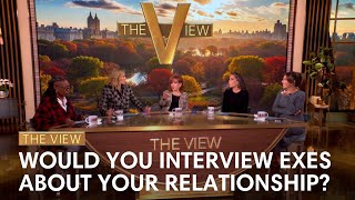 Would You Interview Exes About Your Relationship | The View