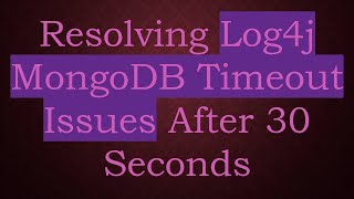 Resolving Log4j MongoDB Timeout Issues After 30 Seconds