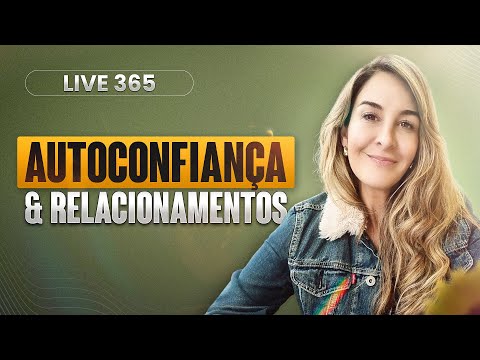 Live 365: AUTOCONFIANÇA E RELACIONAMENTOS