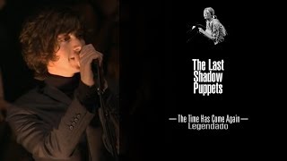 The Last Shadow Puppets - Time Has Come Again [Legendado]