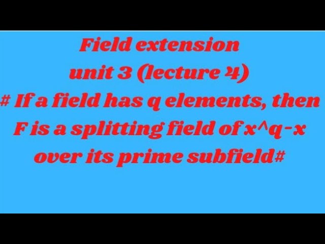 #lecture 4# field extension..If a field has q elements,then F is a splitting field of x^q-x over sf