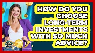 How Do You Choose Long-term Investments With So Much Advice? - The Teen Economist