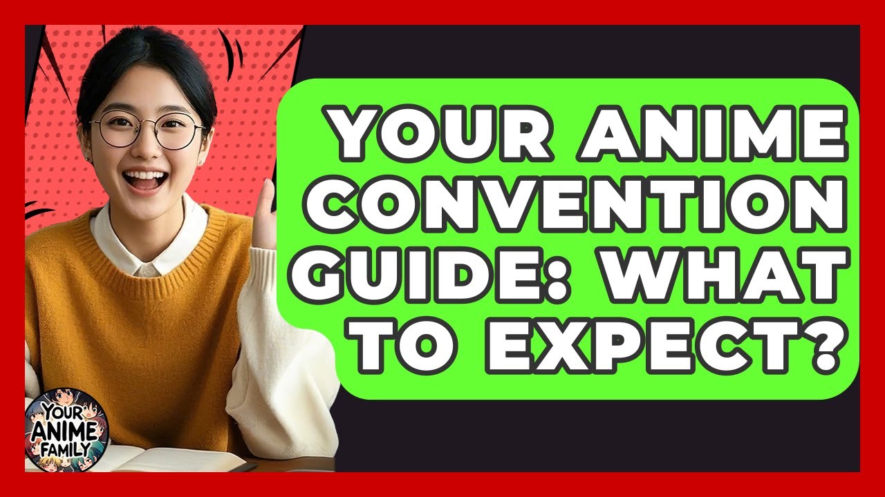 Your Anime Convention Guide: What To Expect? - Your Anime Family