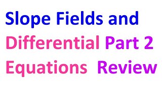 9.9C  Slope Fields and Differential Equations Review (Part 2)