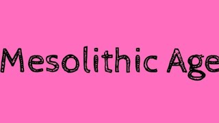 Mesolithic Age | Pre historic Ages | Things to know |