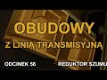 Obudowy z linią transmisyjną - Odc.56 [Reduktor Szumu]