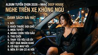 Album Tuyển Chọn - NHẠC DEEP HOUSE ( NGHE TRÊN XE KHÔNG NGỦ)