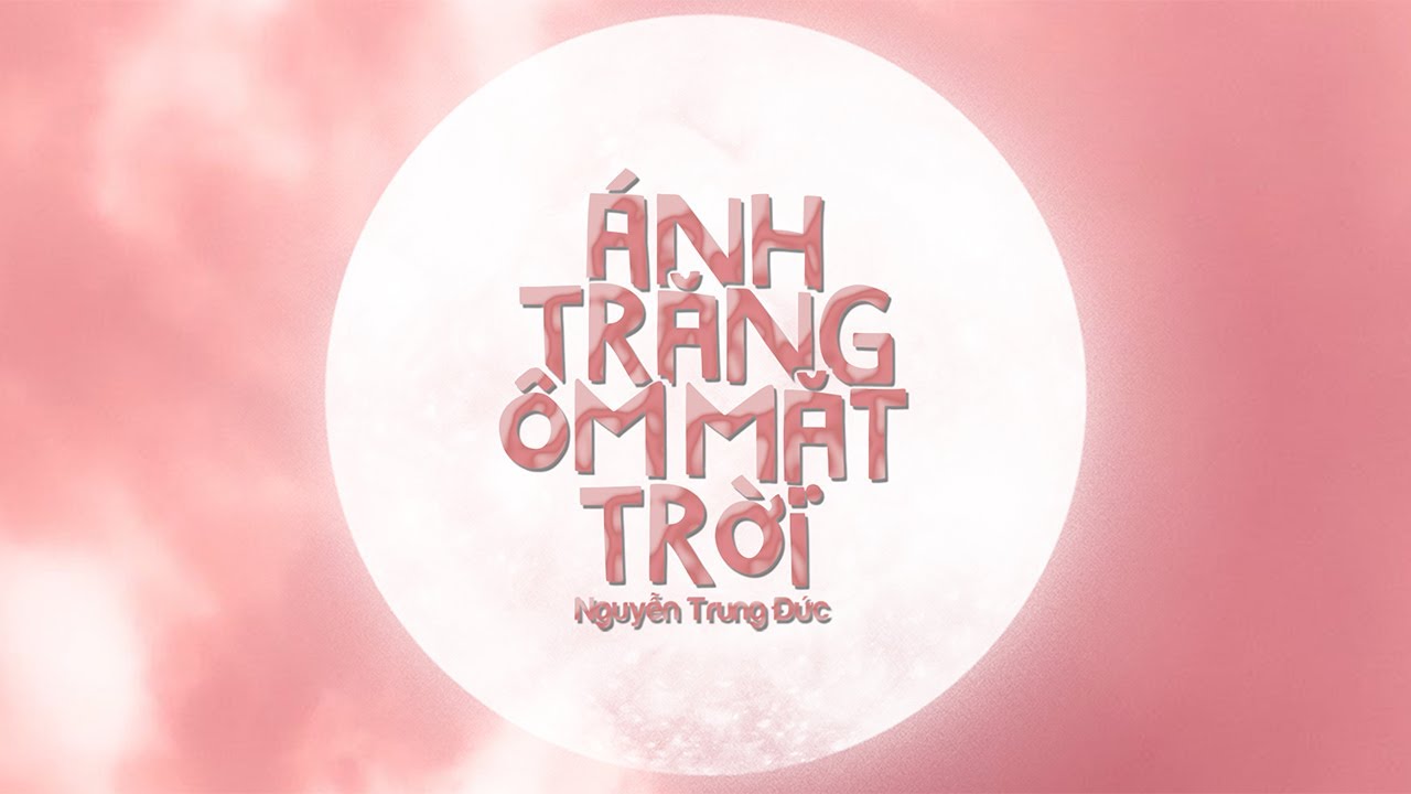 ÁNH TRĂNG ÔM MẶT TRỜI - Nguyễn Trung Đức (Video Lyric)