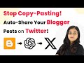 Stop Copy-Pasting! Auto-Share Your Blogger Posts on Twitter!🚀