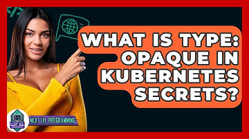 What Is Type: Opaque In Kubernetes Secrets? - Next LVL Programming
