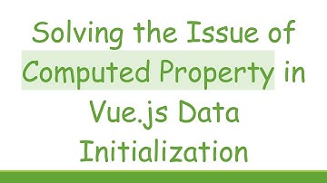 Solving the Issue of Computed Property in Vue.js Data Initialization