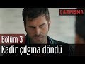 Çarpışma 3. Bölüm - Kadir Çılgına Döndü