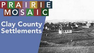 Clay County Settlements | Prairie Mosaic