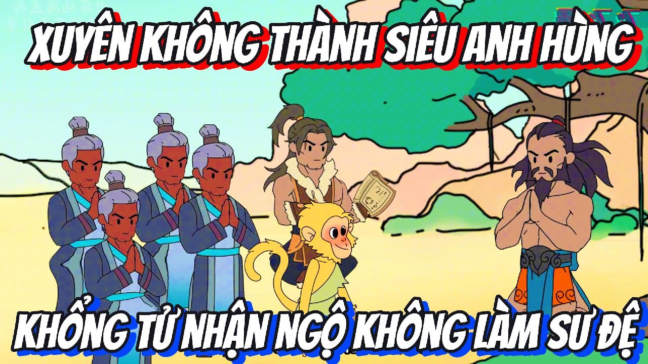 Xuyên Không Thành Siêu Anh Hùng Khổng Tử Nhận Ngộ Không Làm Sư Đệ | KC VietSub